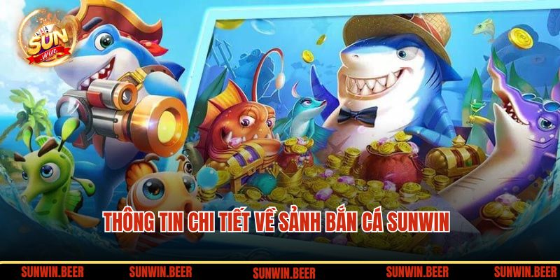 Thông tin chi tiết về sảnh bắn cá SUNWIN